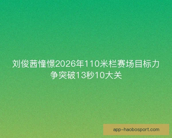 刘俊茜憧憬2026年110米栏赛场目标力争突破13秒10大关